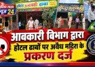आबकारी विभाग द्वारा होटल ढाबों पर अवैध मदिरा के प्रकरण दर्ज