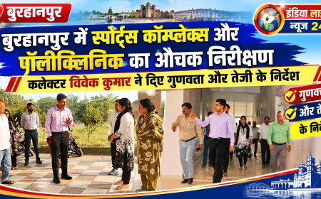 बुरहानपुर में स्पोर्ट्स कॉम्प्लेक्स और पॉलीक्लिनिक का औचक निरीक्षण: कलेक्टर विवेक कुमार ने दिए गुणवत्ता और तेजी के निर्देश